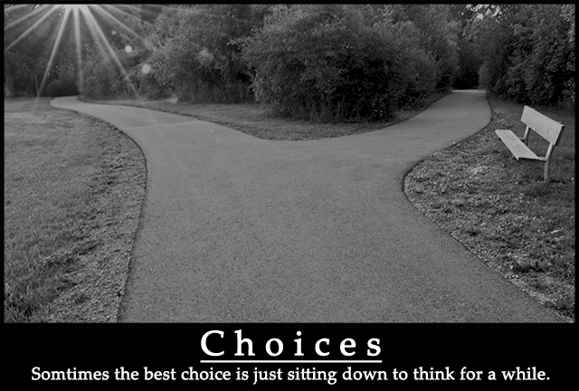 Choices: Sometimes the best choice is just sitting down to think for a while.