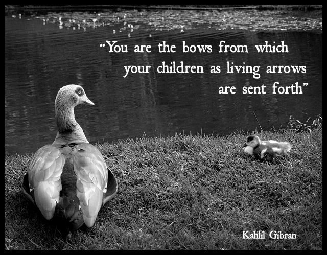 "You are the bows from which your children as living arrows are sent forth"