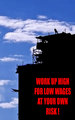 Work up high, for low wages, at your own risk!