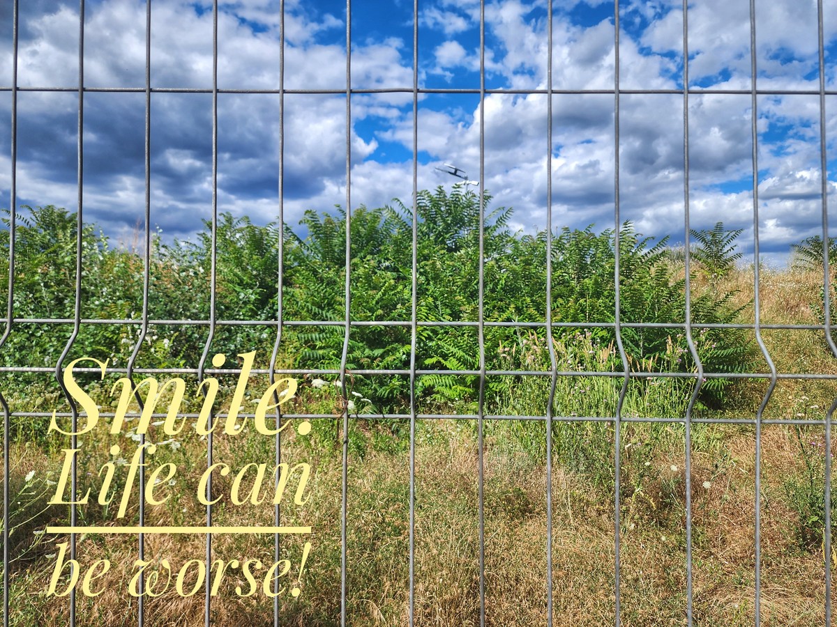 Smile. Life can be worse. 